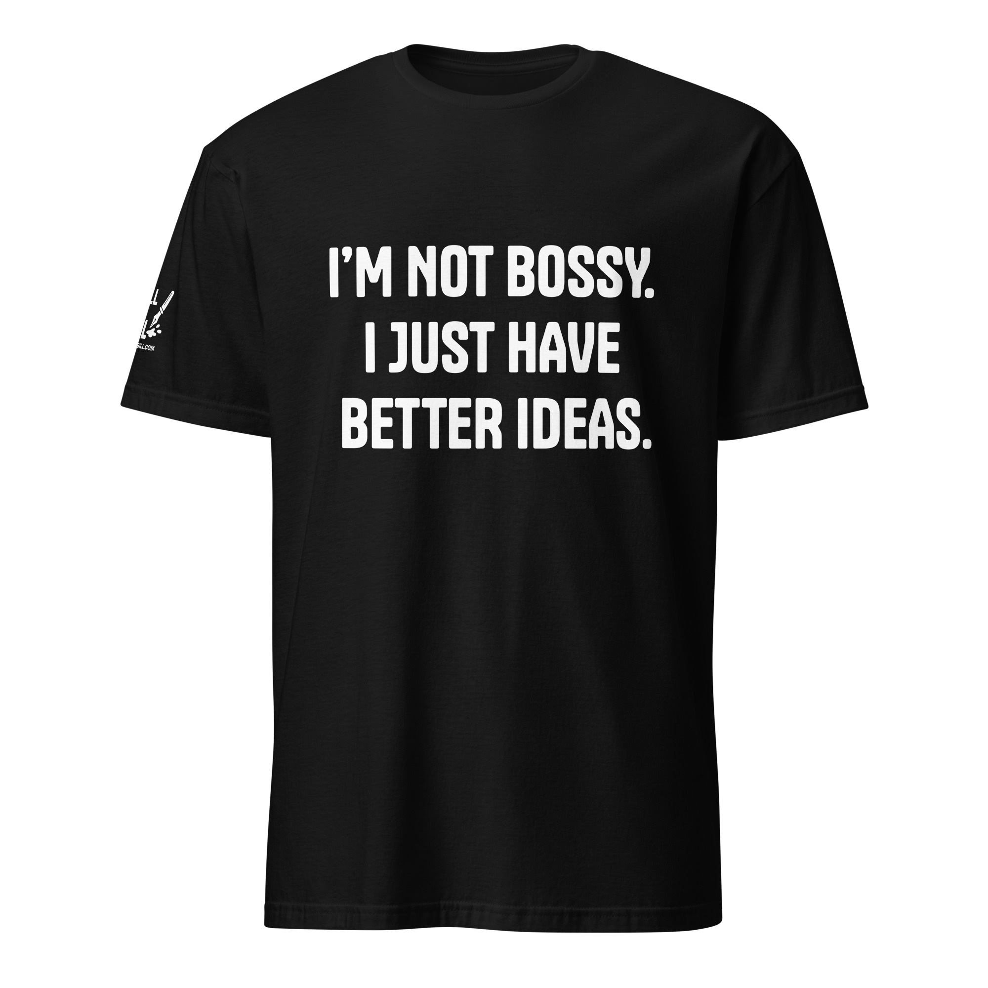 I’M NOT BOSSY. I JUST HAVE BETTER IDEAS.